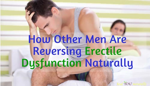 How Other Men Are Reversing Erectile Dysfunction Naturally